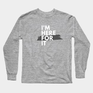 Here for It Long Sleeve T-Shirt